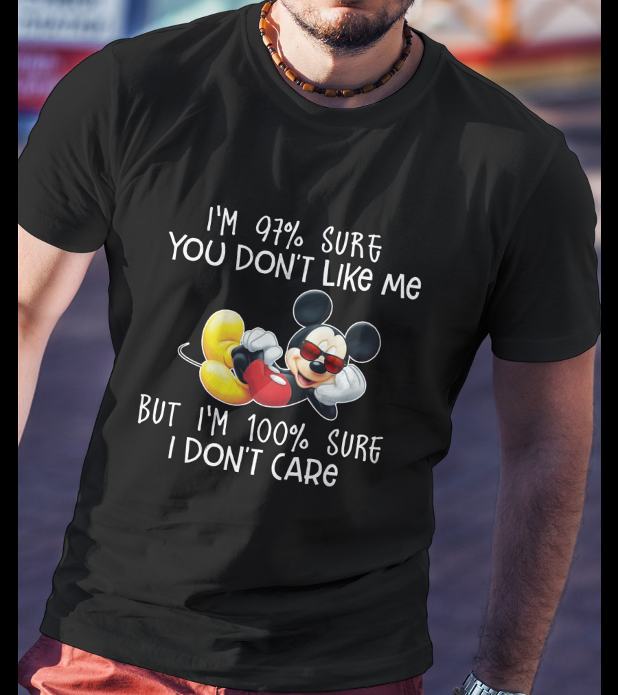 I'm 97% Sure You Don't Like Me But I'm 100% Sure I Don't Care Mickey Mouse T-Shirt
