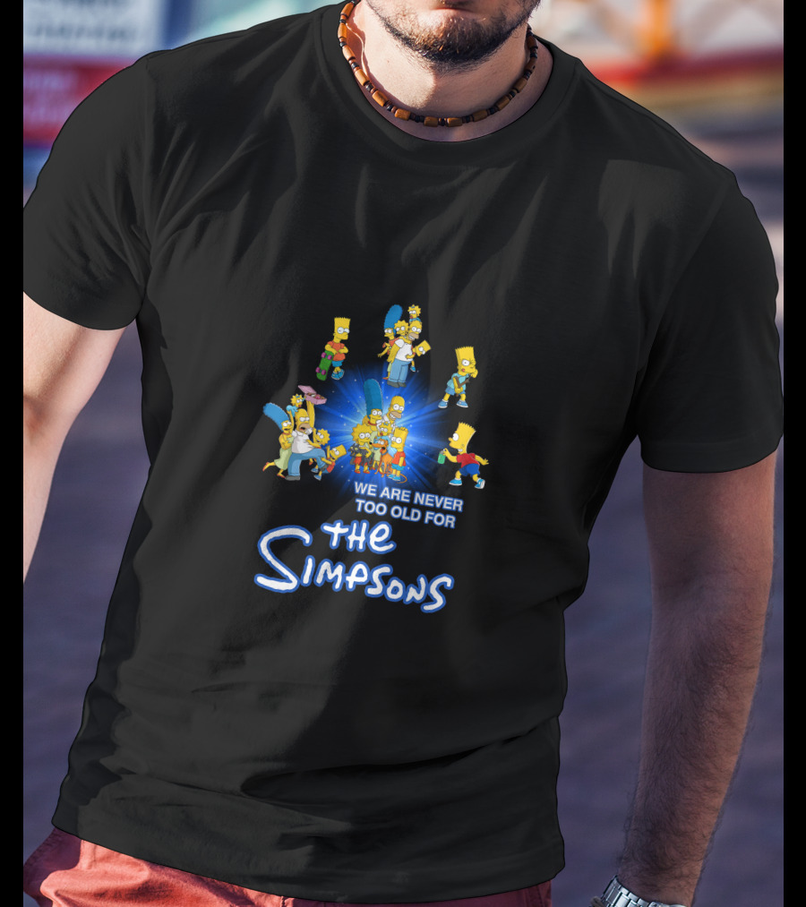 We Are Never Too Old For The Simpsons T-Shirt
