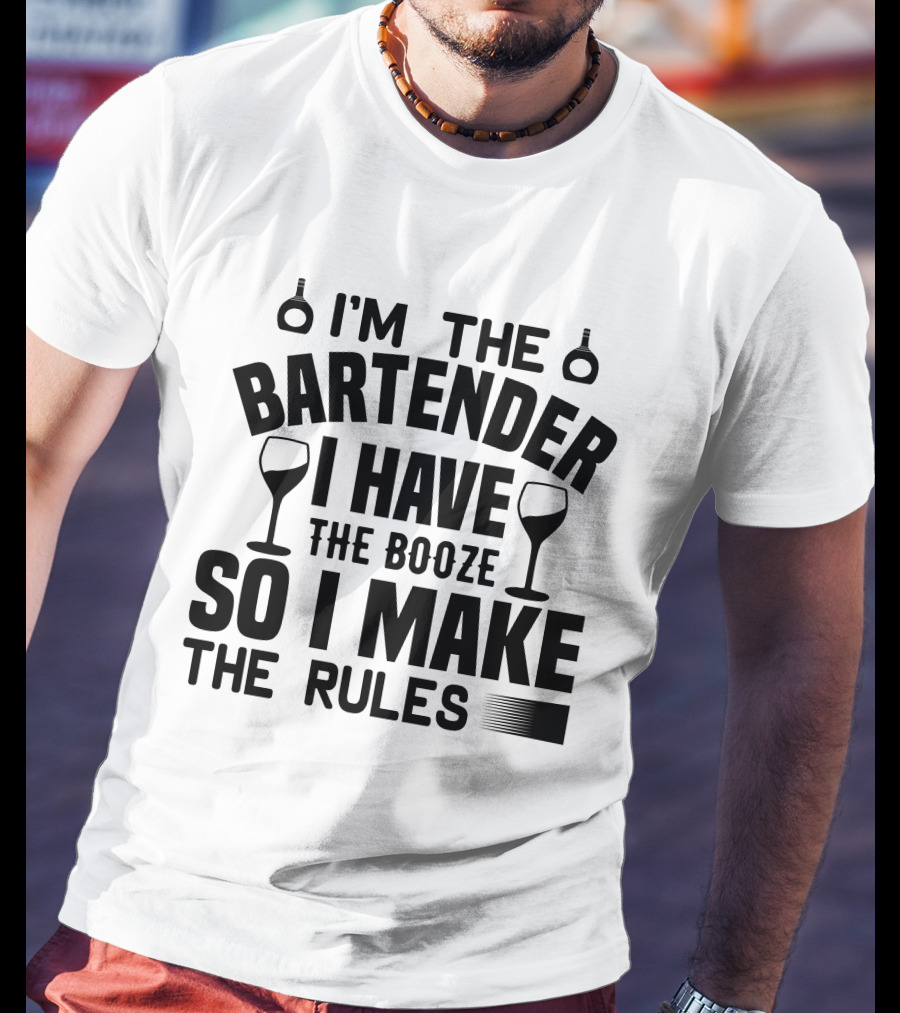 I'm The Bartender I Have The Booze So I Make The Rules T-Shirt
