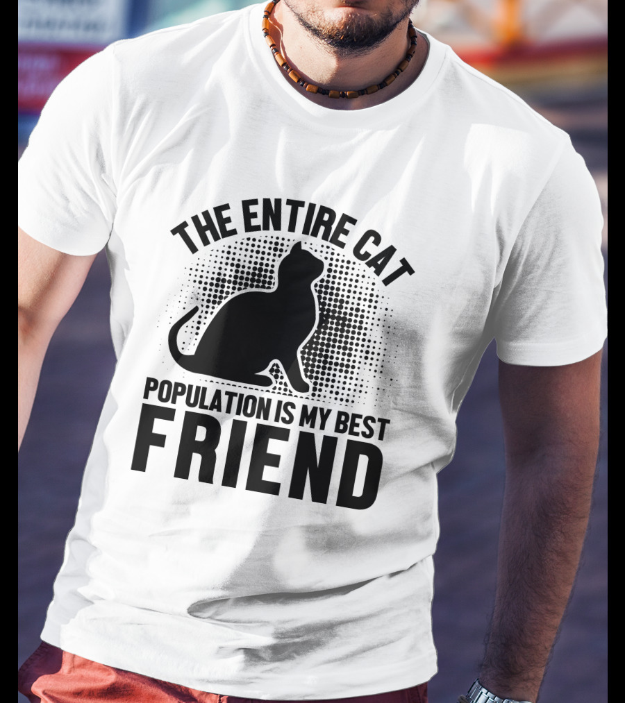 The Entire Cat Population Is My Best Friend T-Shirt