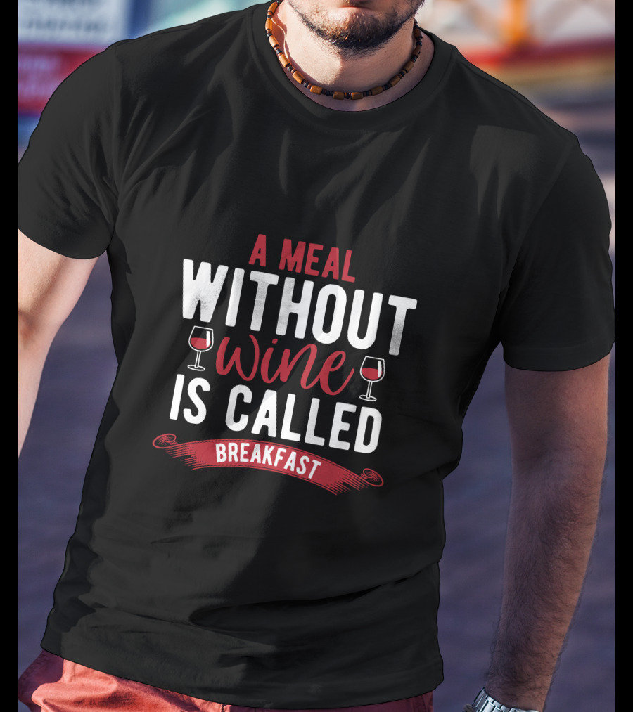 A Meal Without Wine Is Called Breakfast Funny Wine Lovers T-Shirt