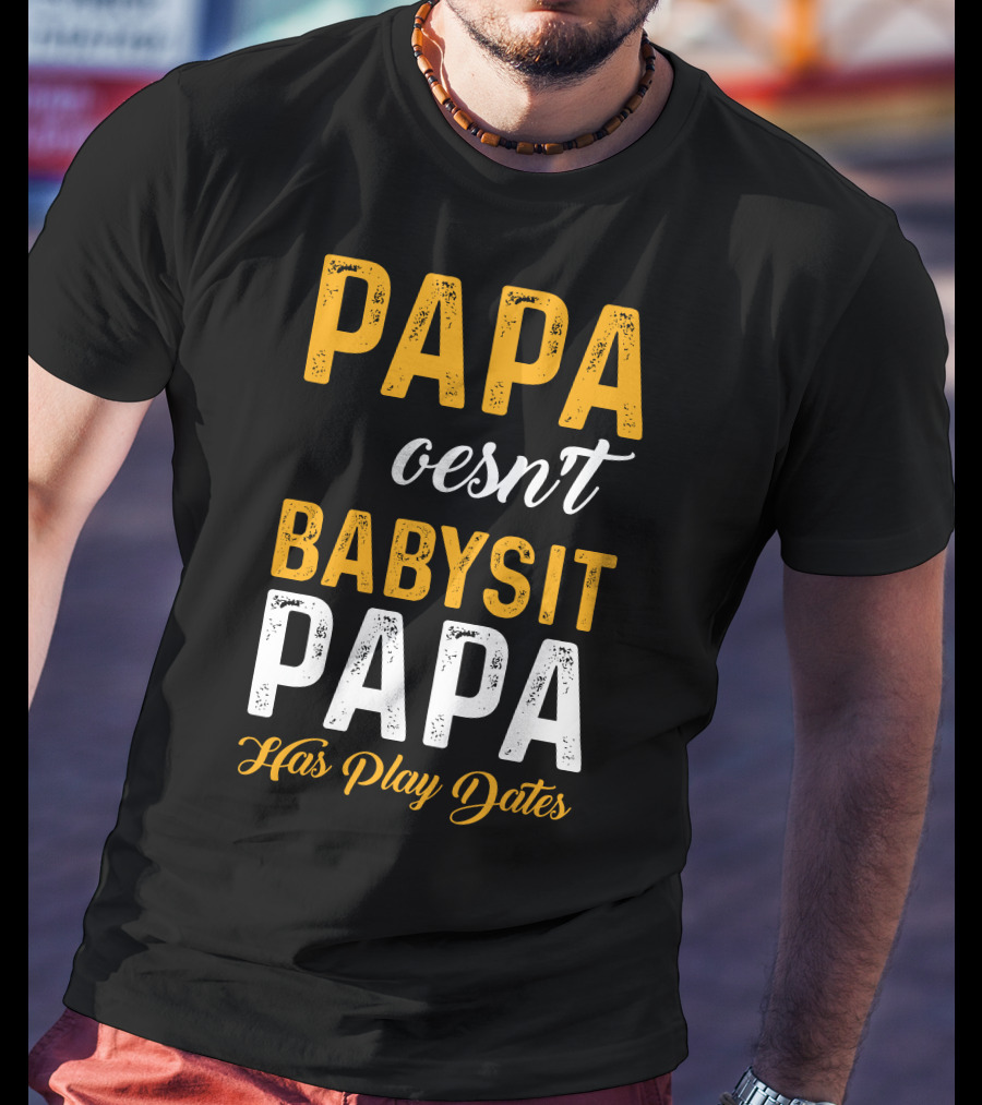 Papa Doesnt Babysit Papa Has Play Dates T-Shirt