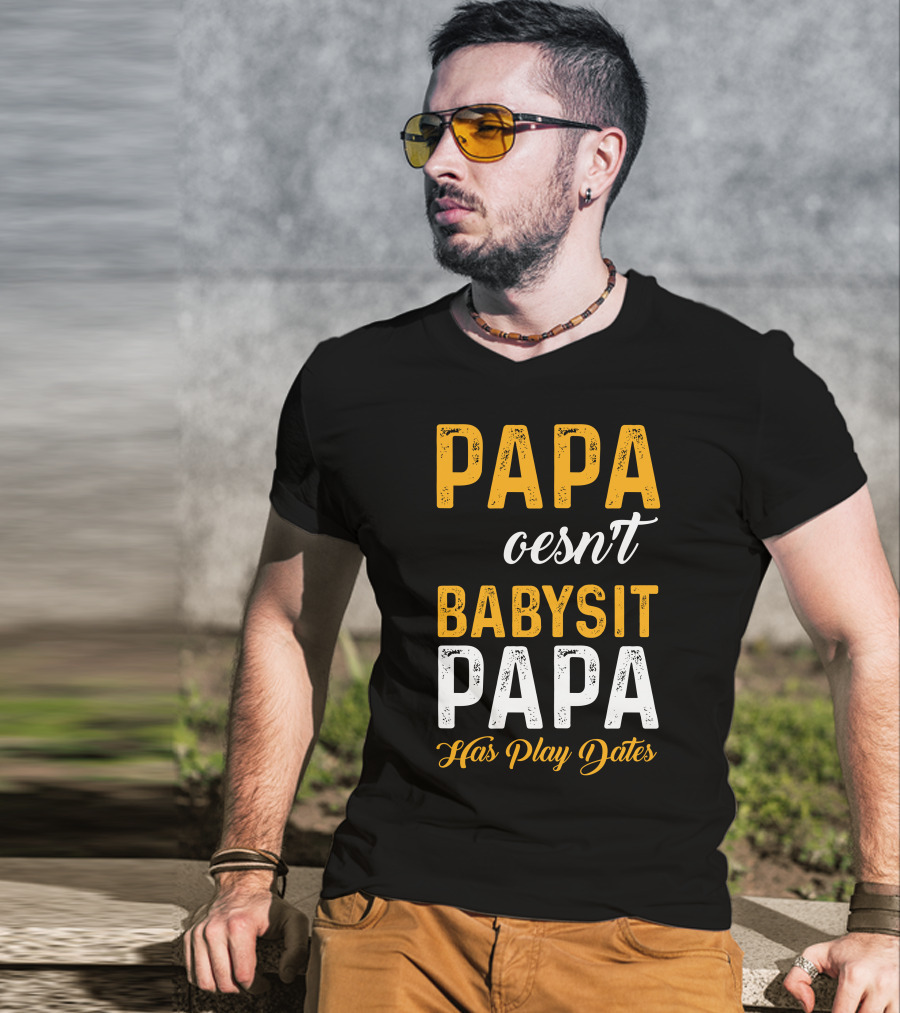 Papa Doesnt Babysit Papa Has Play Dates T-Shirt