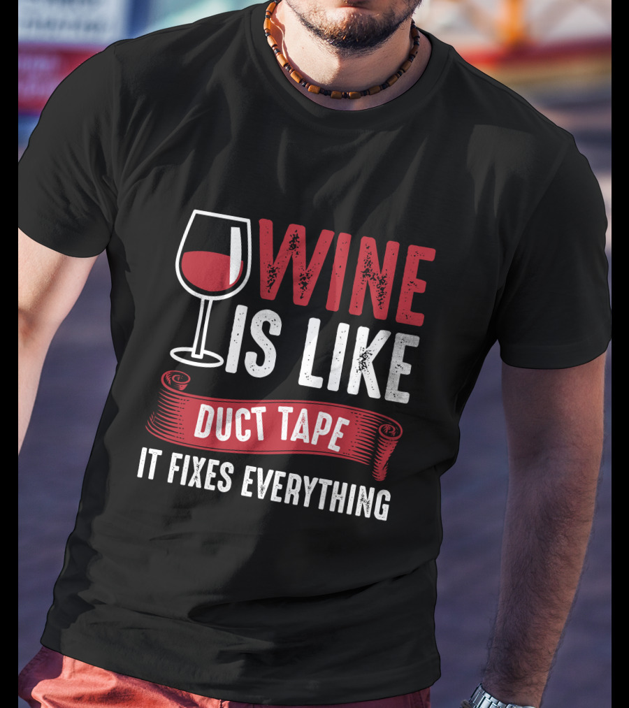 Wine Is Like Duct Tape It Fixes Everything With Glass T-Shirt