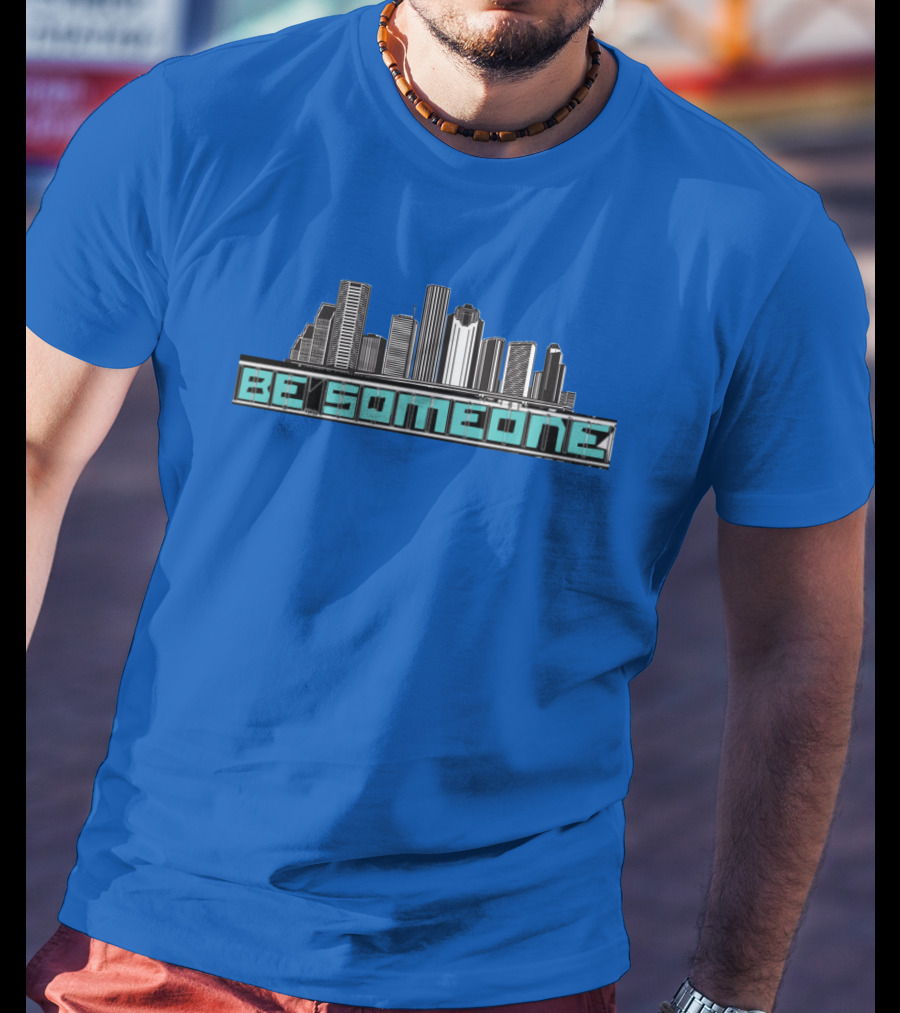 Be Someone Houston Skyline Motivational Phrase T-Shirt