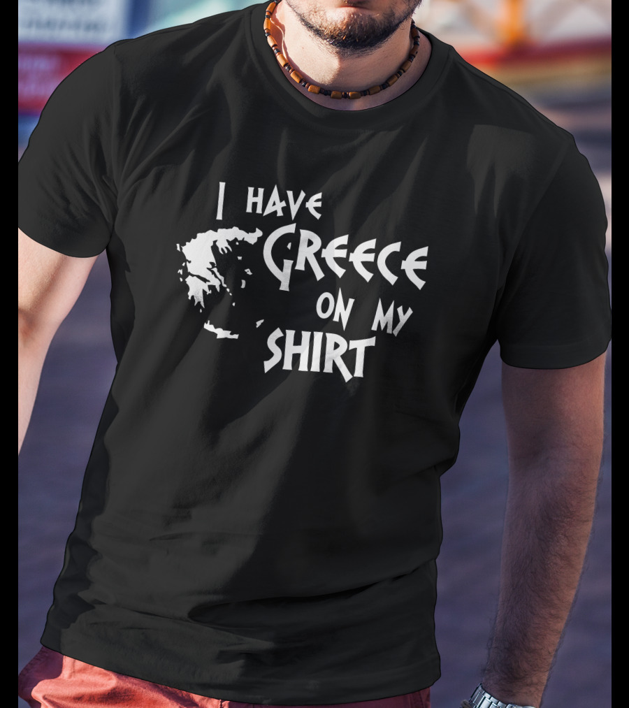 I Have Greece On My T-Shirt