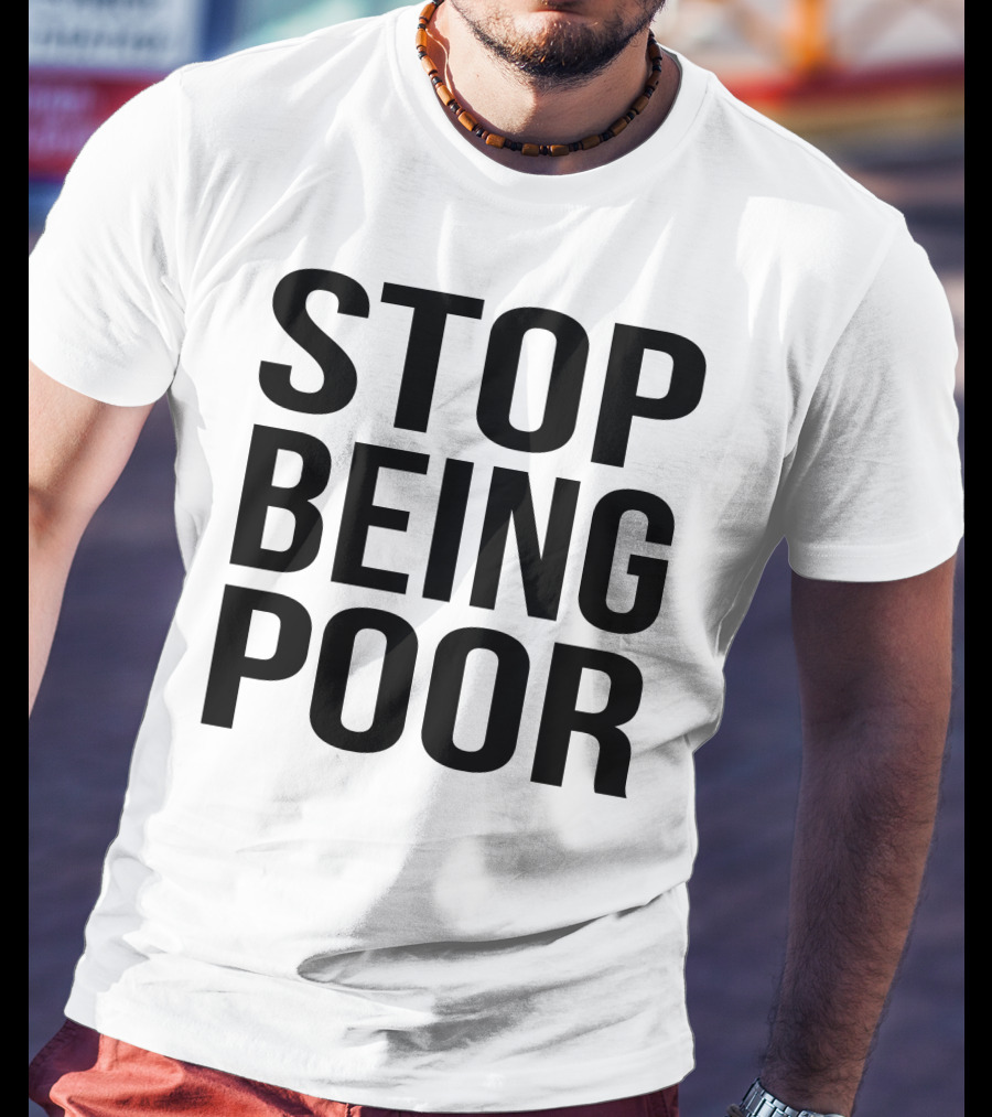 Stop Being Poor Message T-Shirt