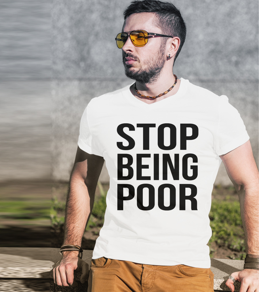 Stop Being Poor Message T-Shirt