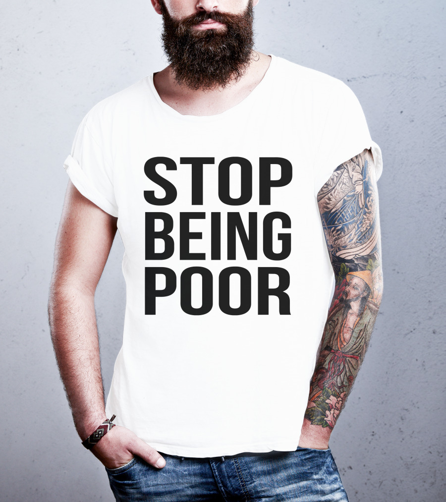 Stop Being Poor Message T-Shirt