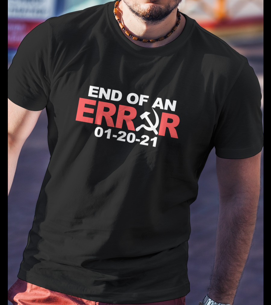 END OF AN ERROR 01-20-21 Hammer And Sickle T-Shirt