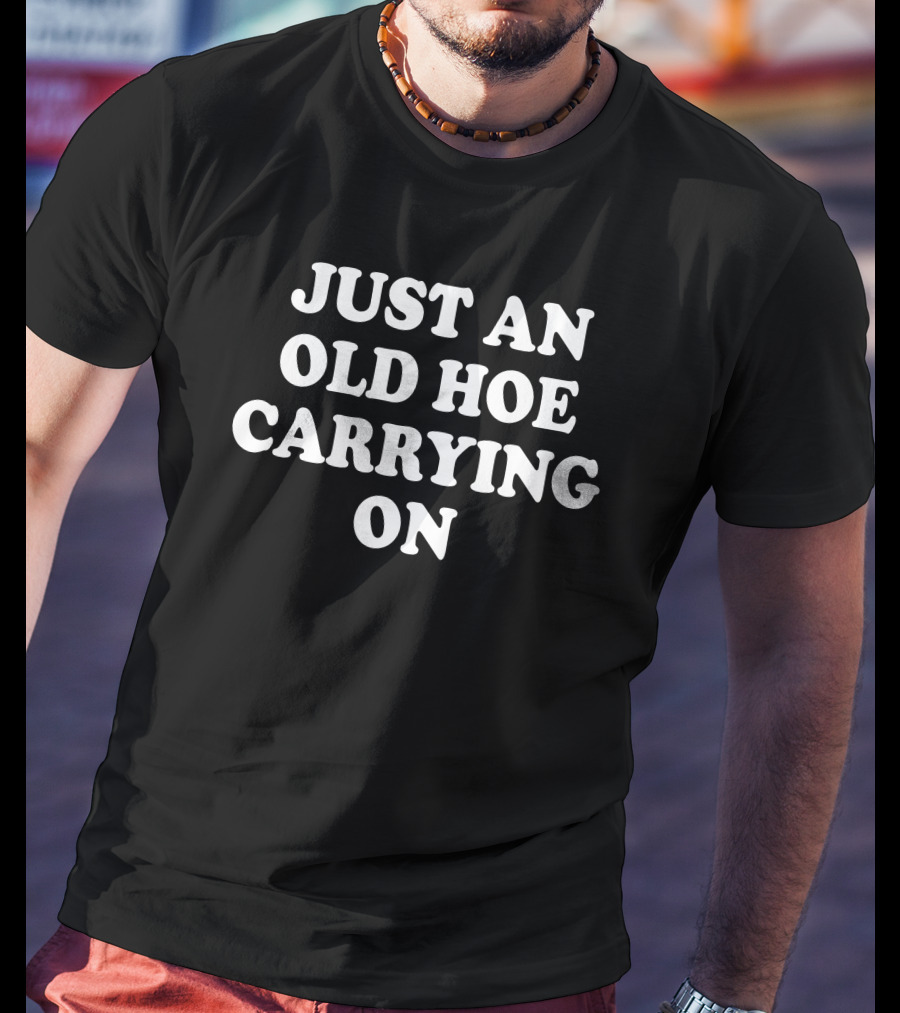 Just An Old Hoe Carrying On T-Shirt