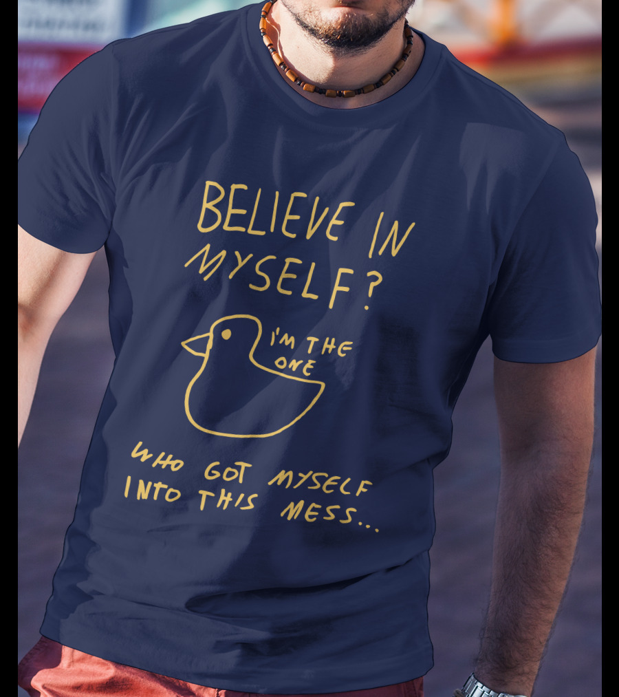 Lonely Kids Club Merchandise Believe In Myself I'm The One Who Got Myself Into This Mess T-Shirt