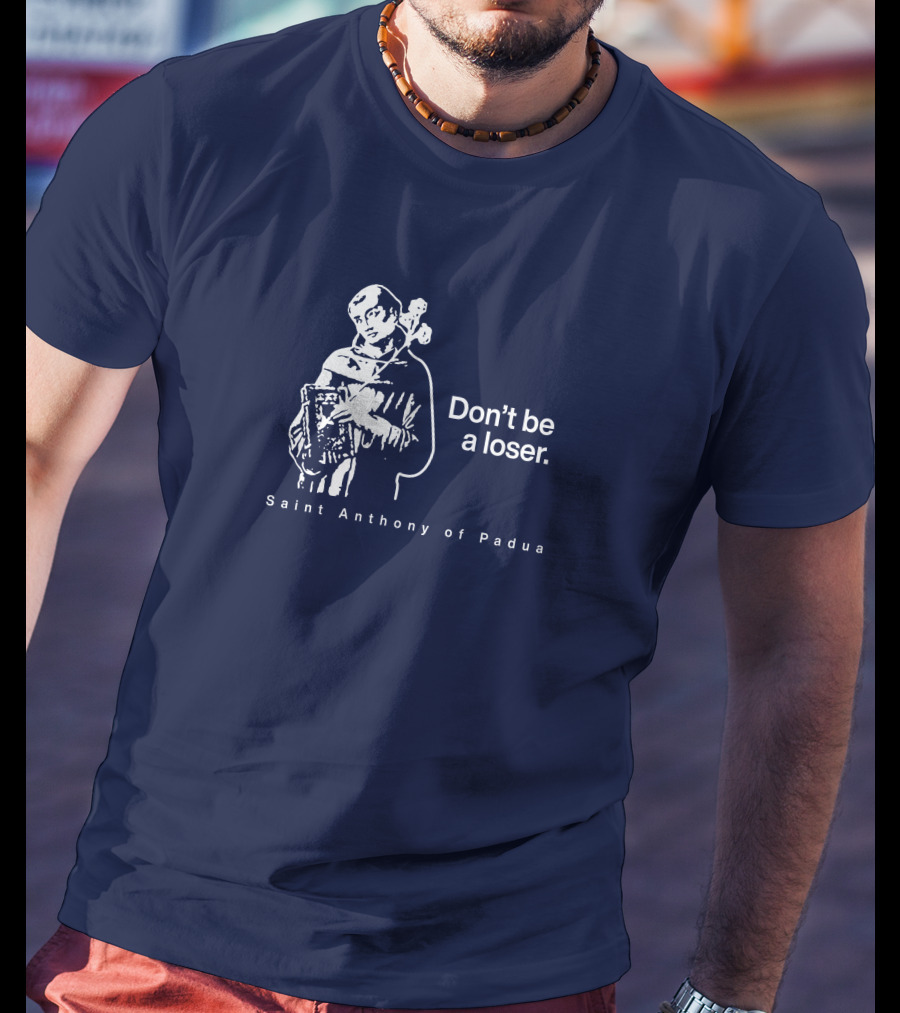 Don't Be A Loser Saint Anthony Of Padua T-Shirt
