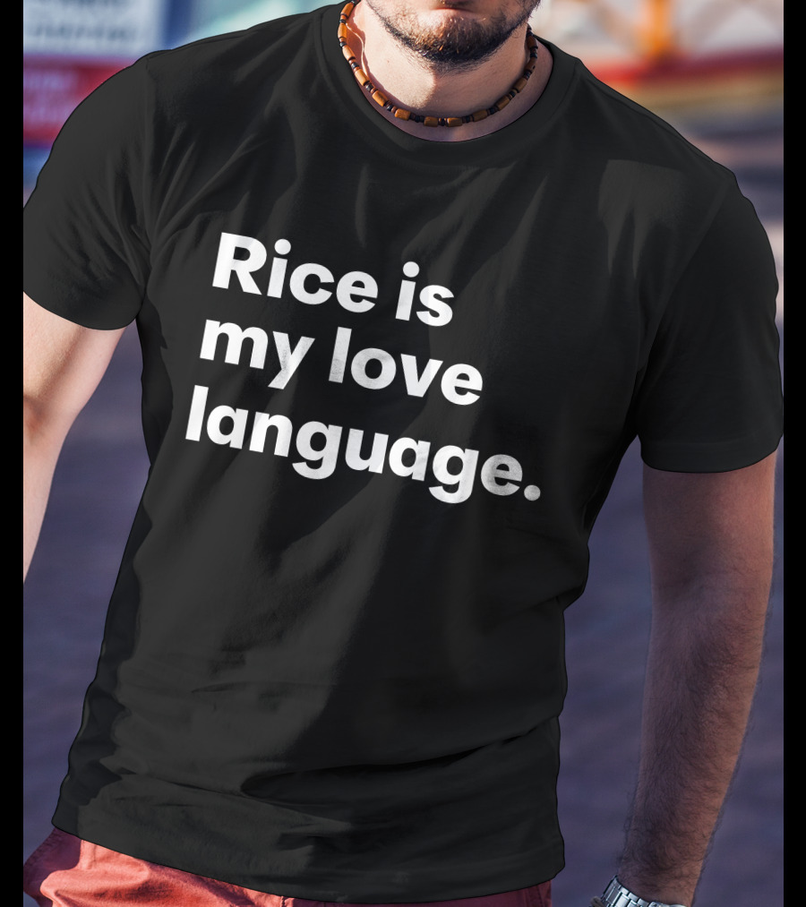 Rice Is My Love Language Tonja Renée Stidhum Roarior Shop T-Shirt