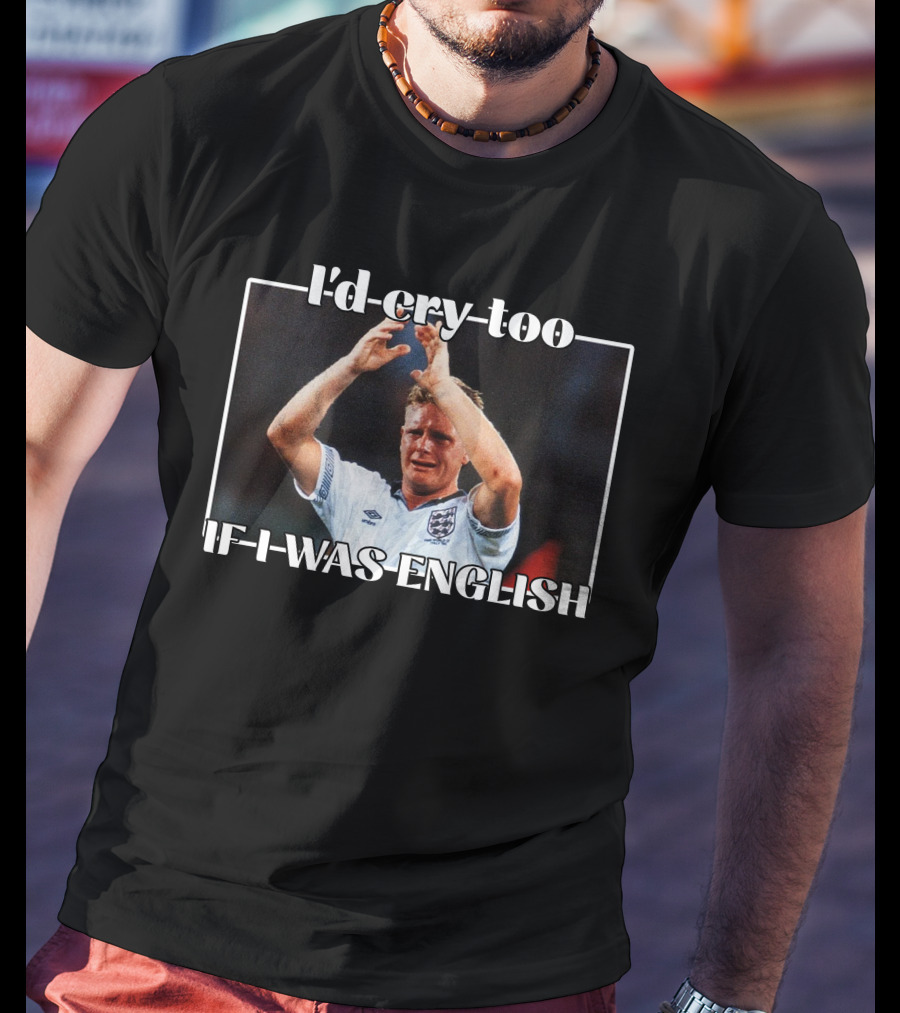 I'd Cry Too If I Was English Soccer Icon Emotion T-Shirt