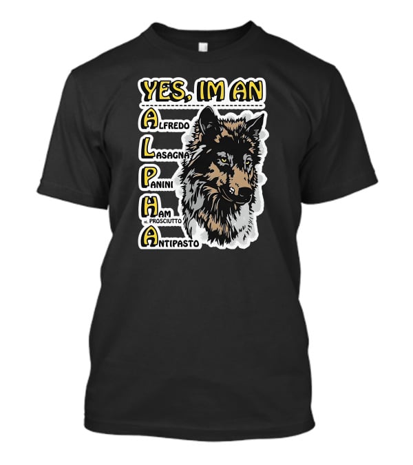 Yes I'm An Alpha Alfredo Lasagna Panini Ham Antipasto T-Shirt