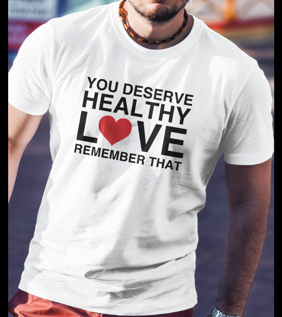 You Deserve Healthy Love Remember That Heart Icon We're Not Really Strangers T-Shirt