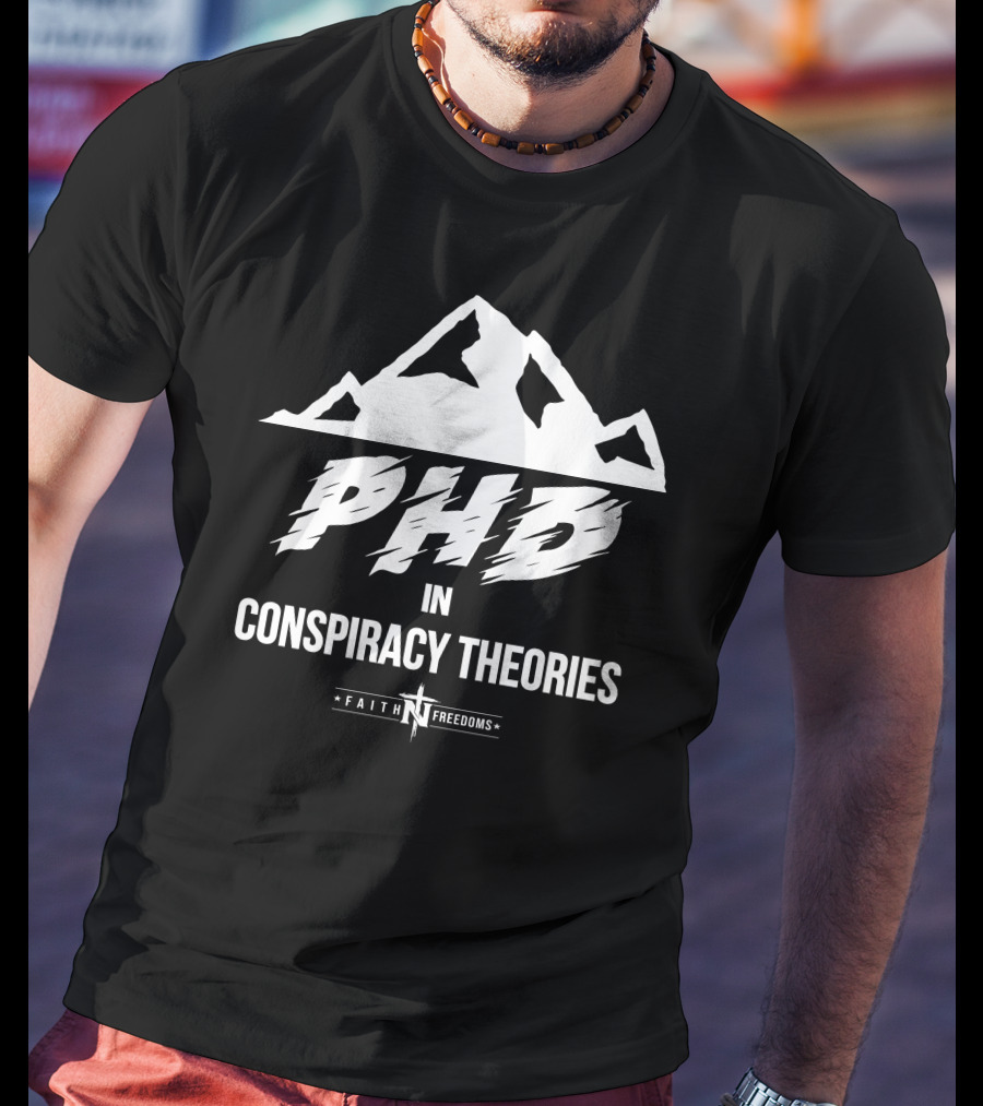 Faith N Freedoms Phd In Conspiracy Theories Comical Expression T-Shirt