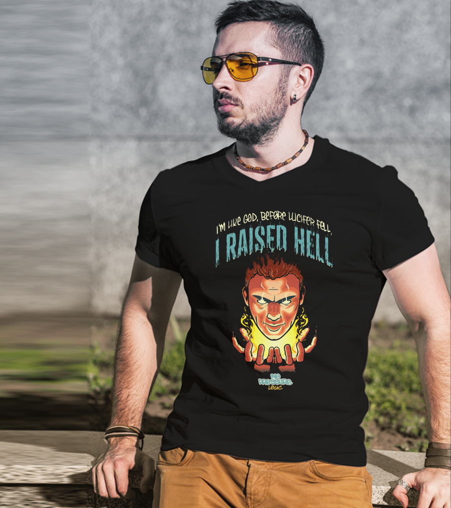 I’m Like God Before Lucifer Fell No Pressure Logic I Raised Hell T-Shirt