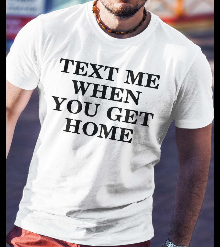Text ME When You Get Home T-Shirt