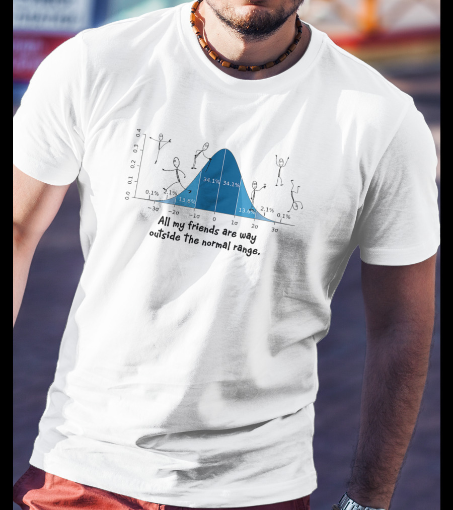 Stat That All My Friends Are Way Outside The Normal Range T-Shirt