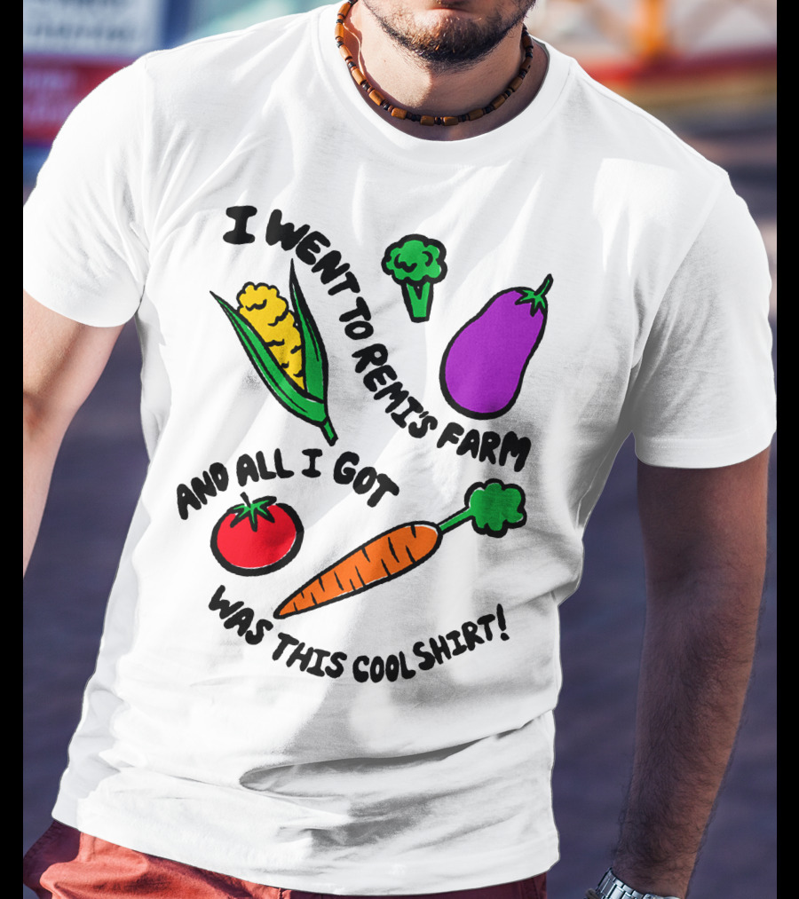 I Went To Remi's Farm And All I Got Was This Cool T-Shirt