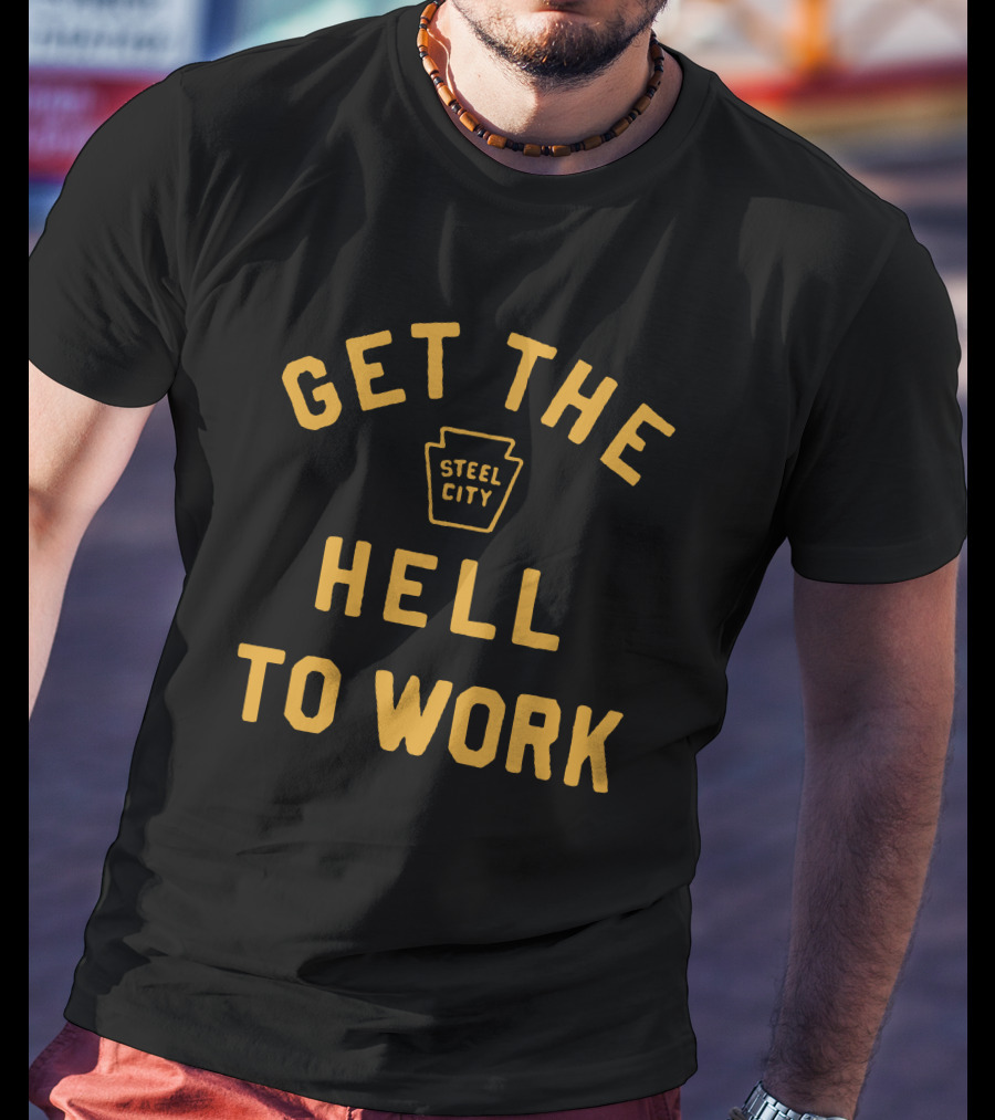 Get The Hell To Work Steel City T-Shirt