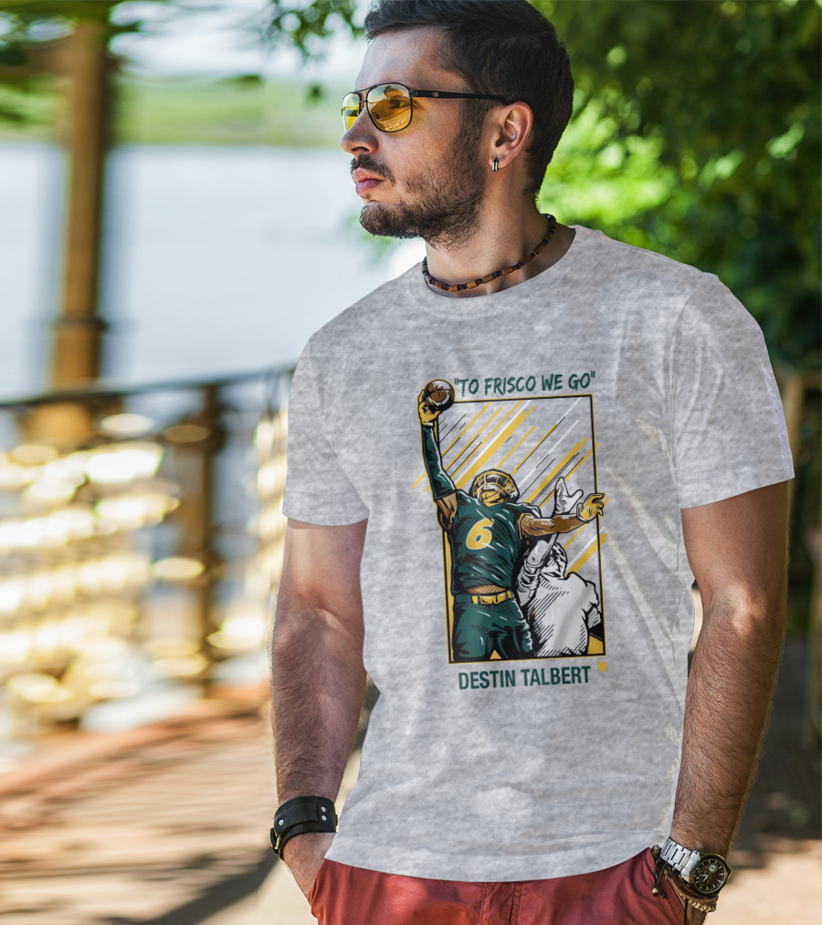 Destin Talbert To Frisco We Go Football Catch T-Shirt