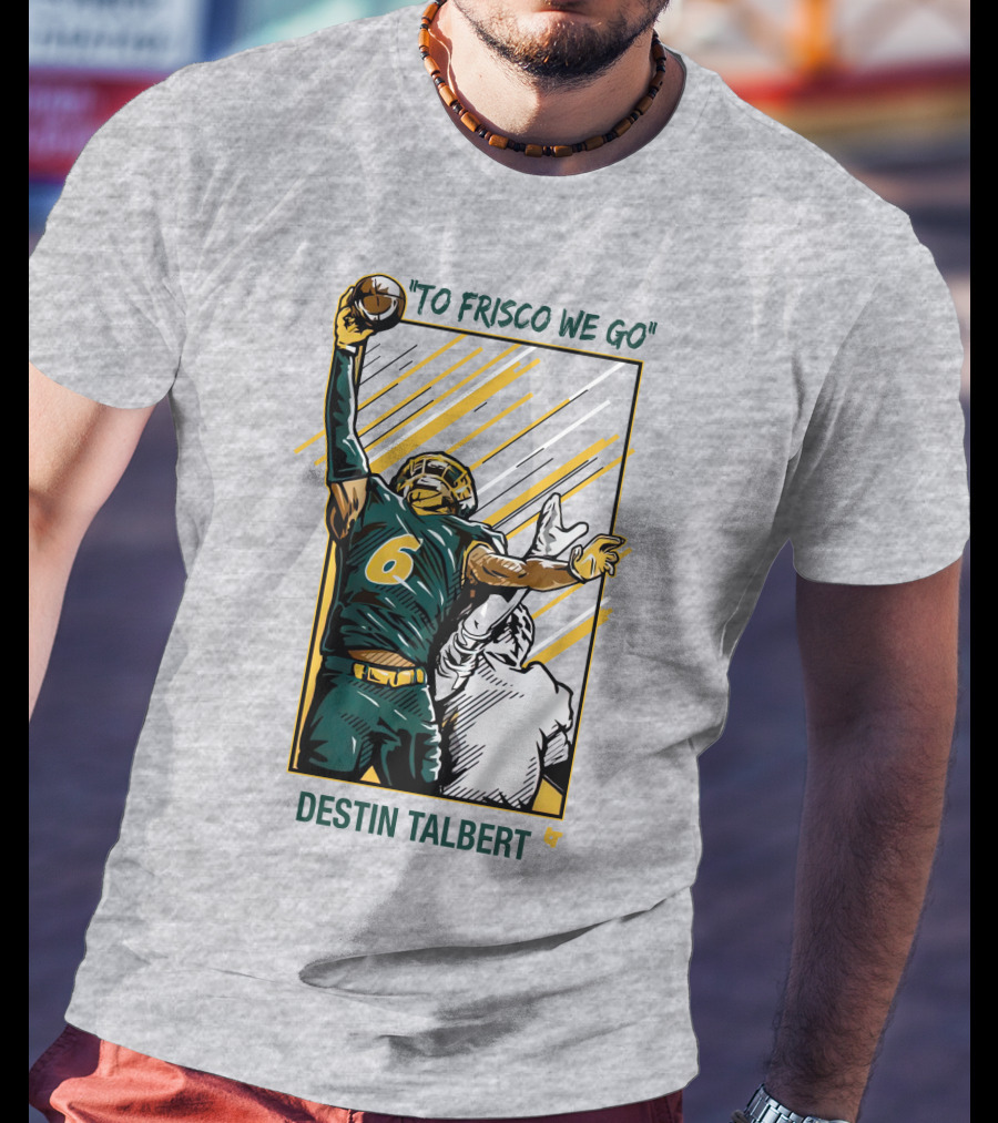 Destin Talbert To Frisco We Go Football Catch T-Shirt
