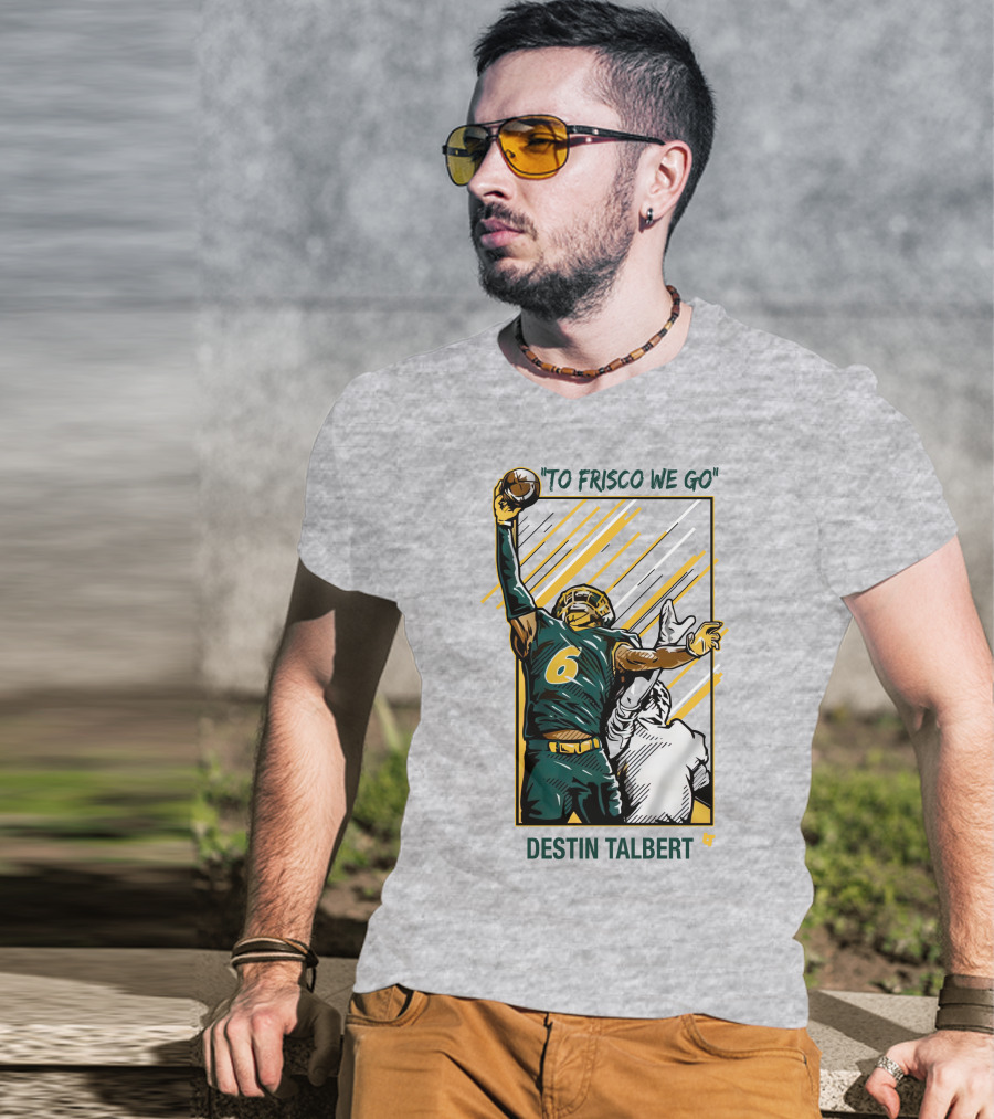 Destin Talbert To Frisco We Go Football Catch T-Shirt