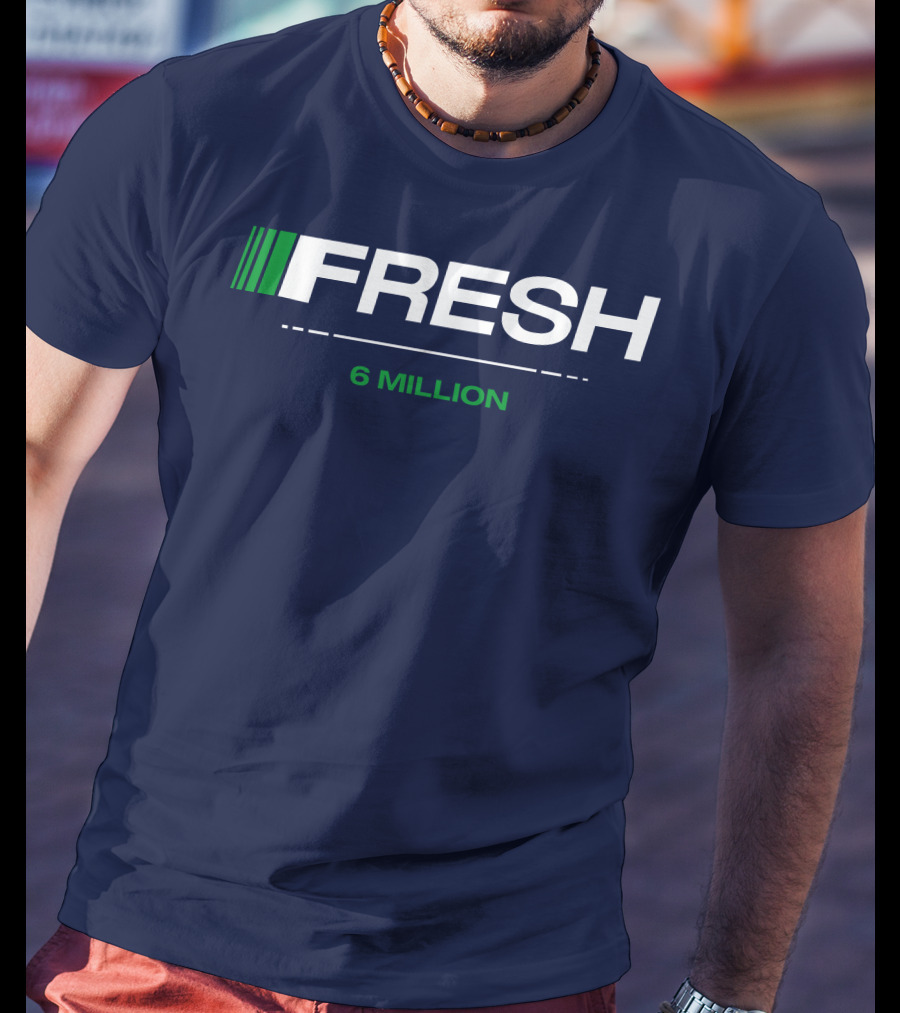 FRESH 6 MILLION T-Shirt
