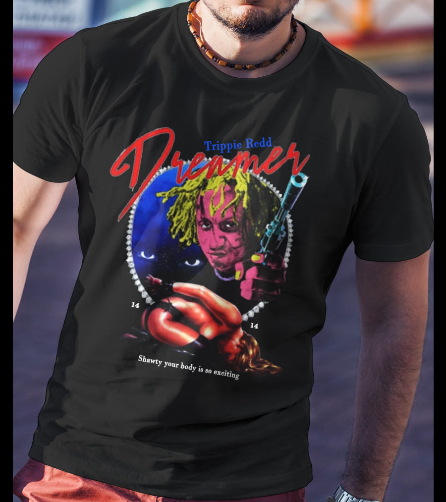 Trippie Redd Dreamer Shawty Your Body Is So Exciting 14 14 T-Shirt