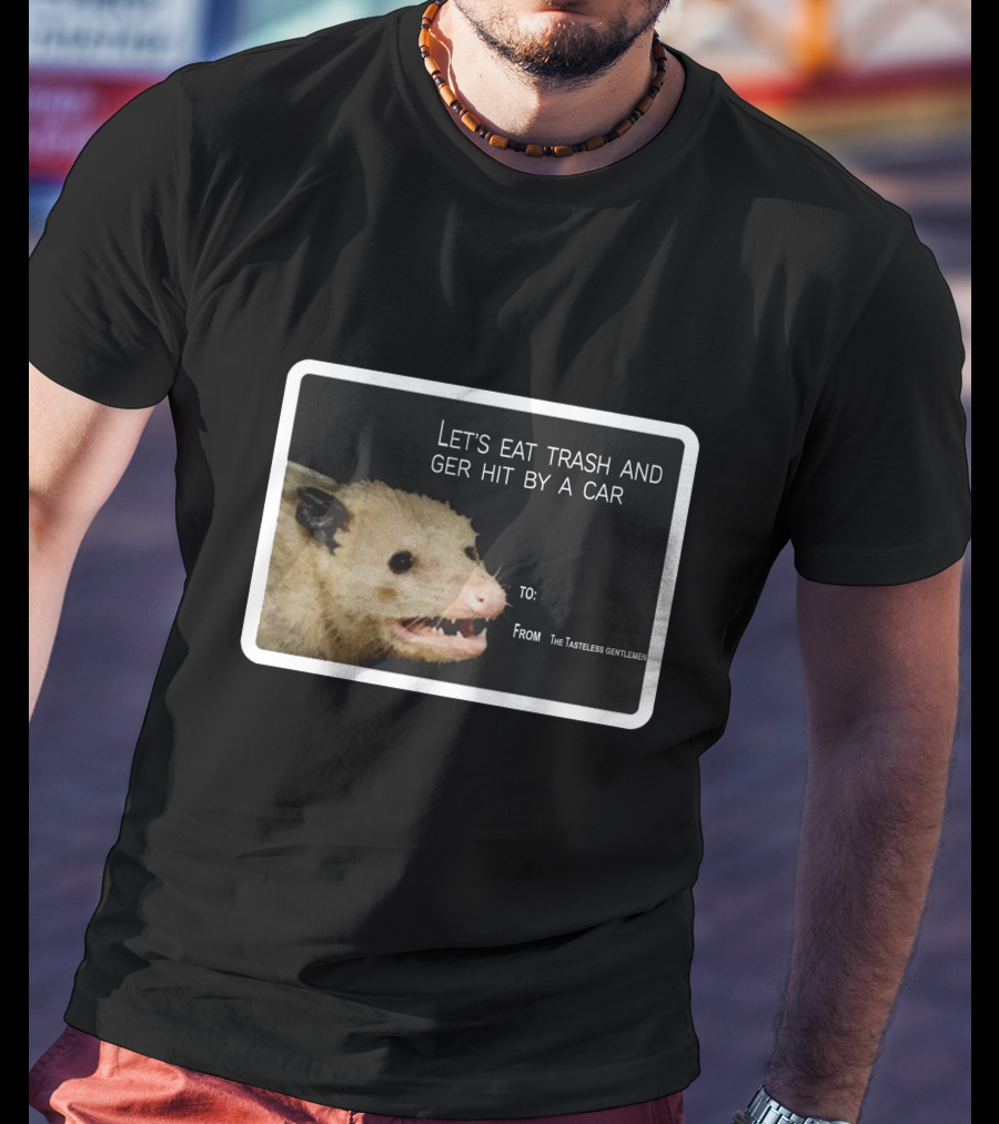 Let's Eat Trash And Get Hit By A Car Possum Meme From The Tasteless Gentlemen T-Shirt