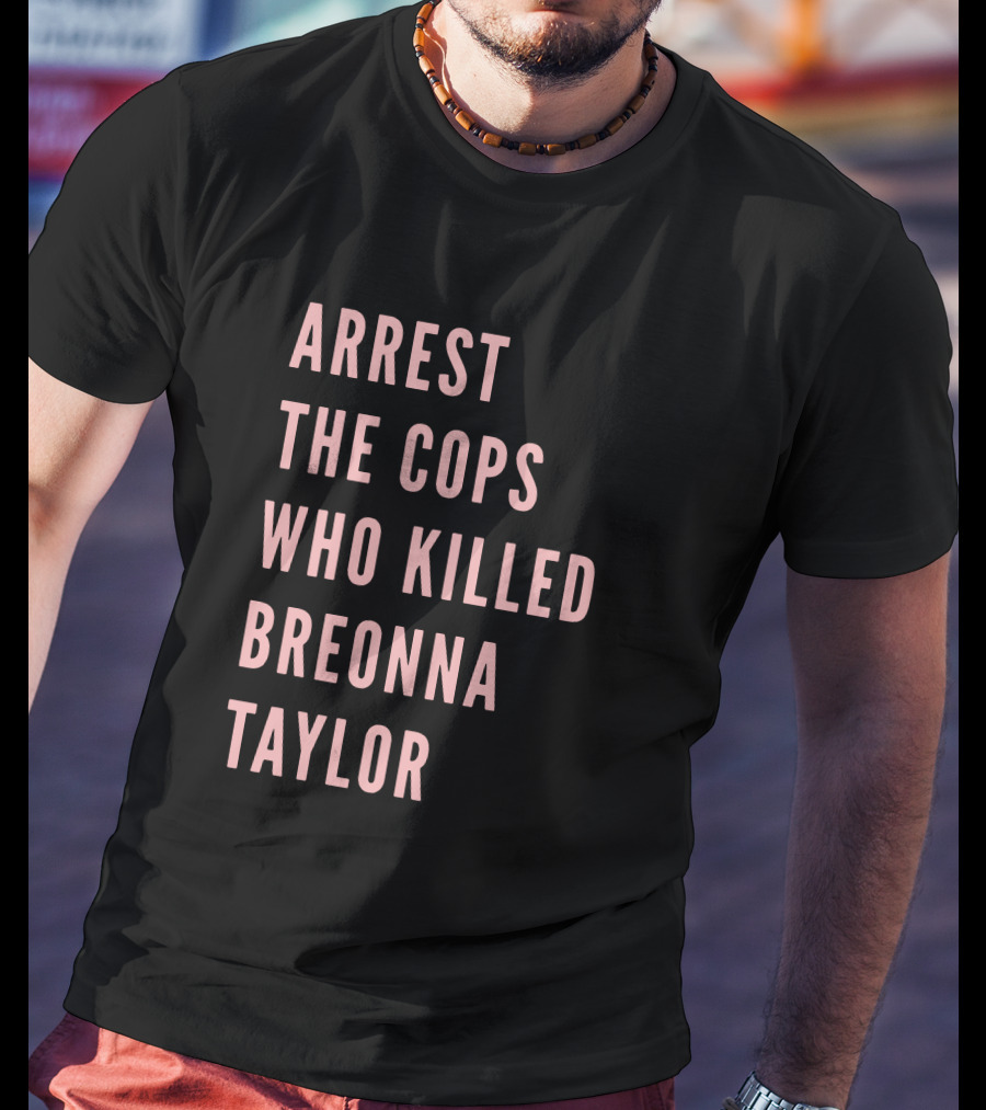 Arrest The Cops Who Killed Breonna Taylor T-Shirt