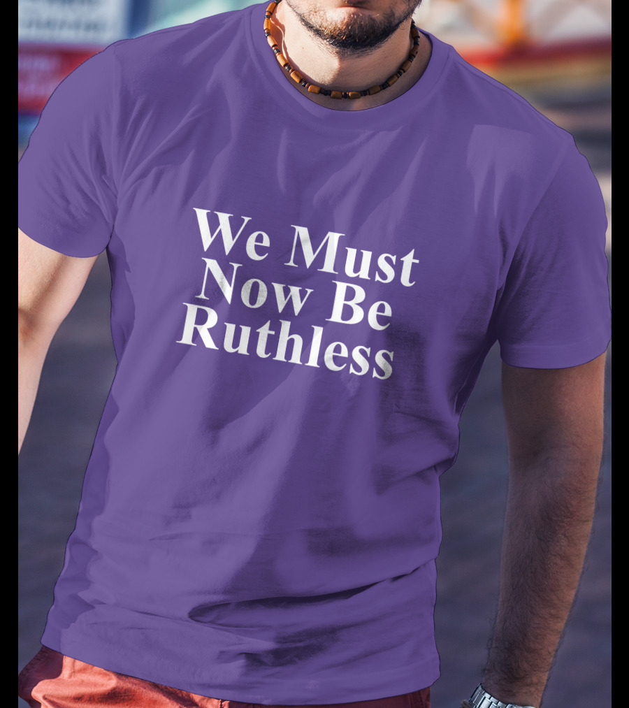 We Must Now Be Ruthless Women's Resource Center T-Shirt