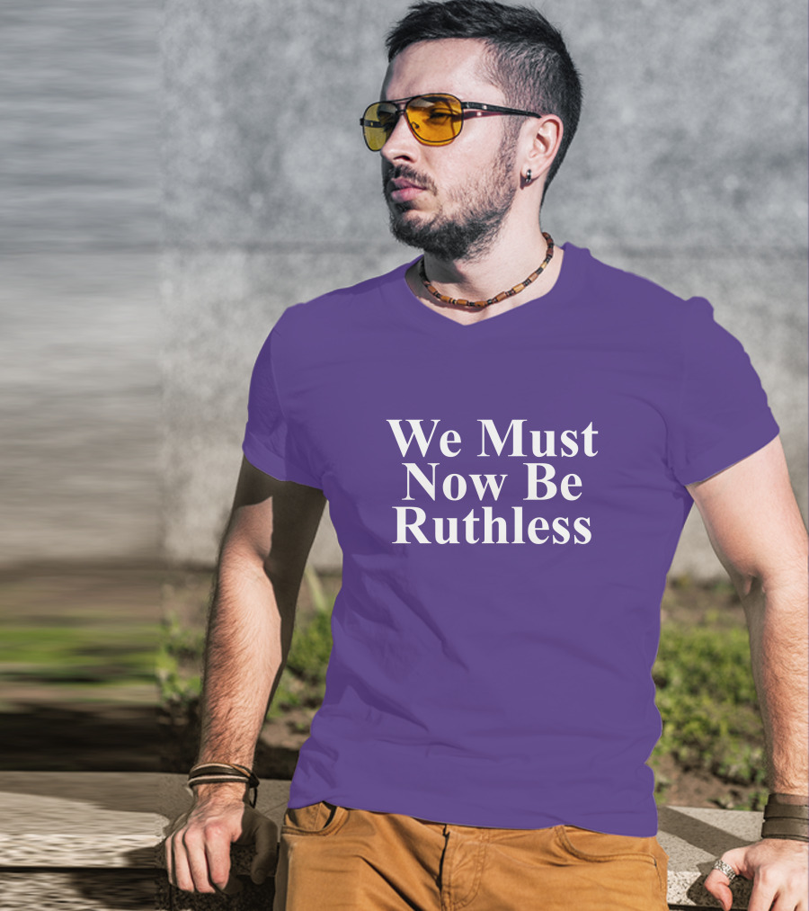 We Must Now Be Ruthless Women's Resource Center T-Shirt