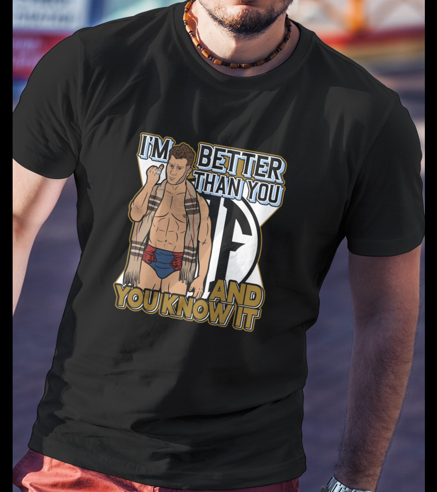 I'm Better Than You And You Know It T-Shirt