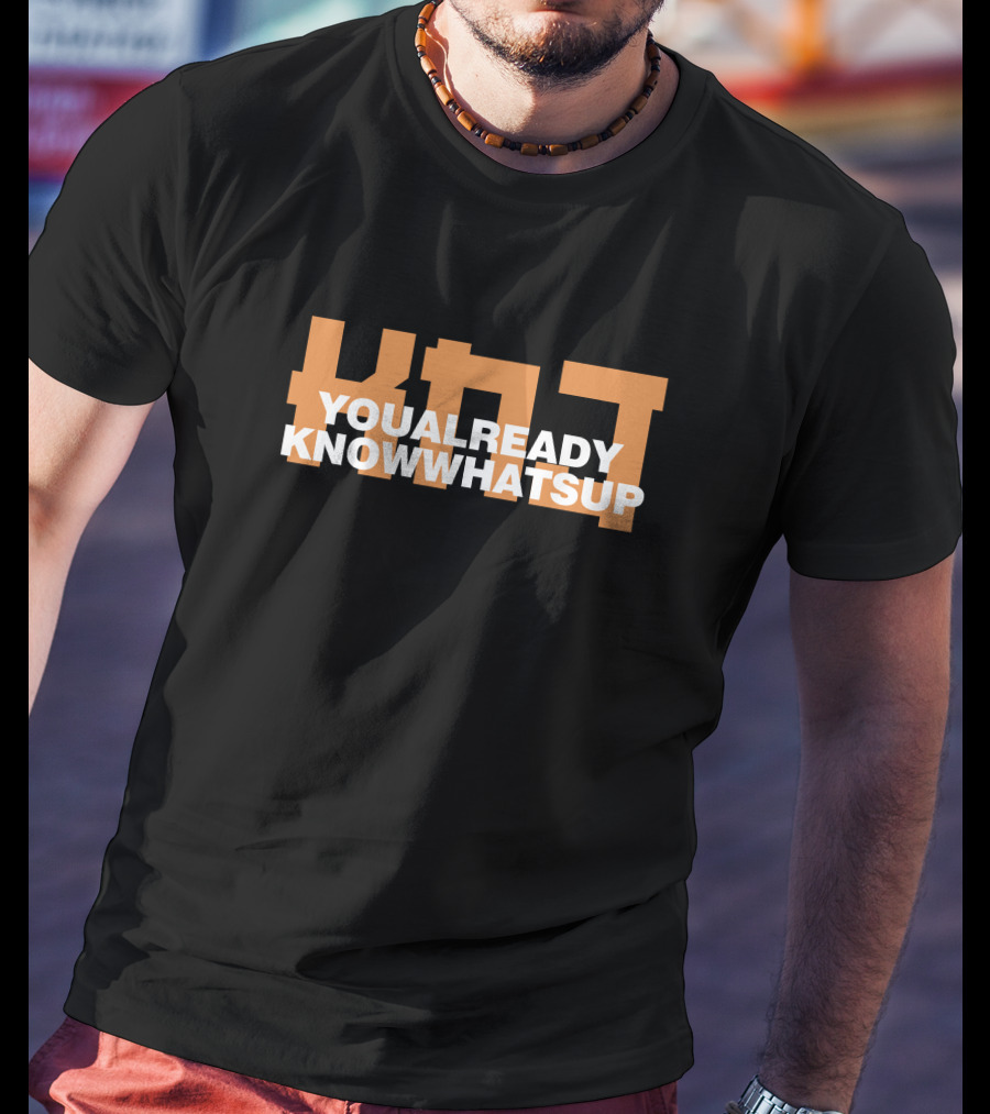 KNJ You Already Know Whats Up Bold Statement Text Fashion T-Shirt