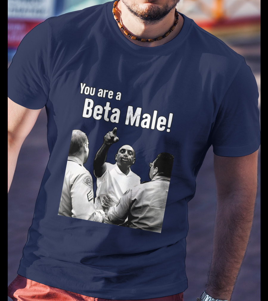 You Are A Beta Male Pointing Man Surrounded By Officers T-Shirt