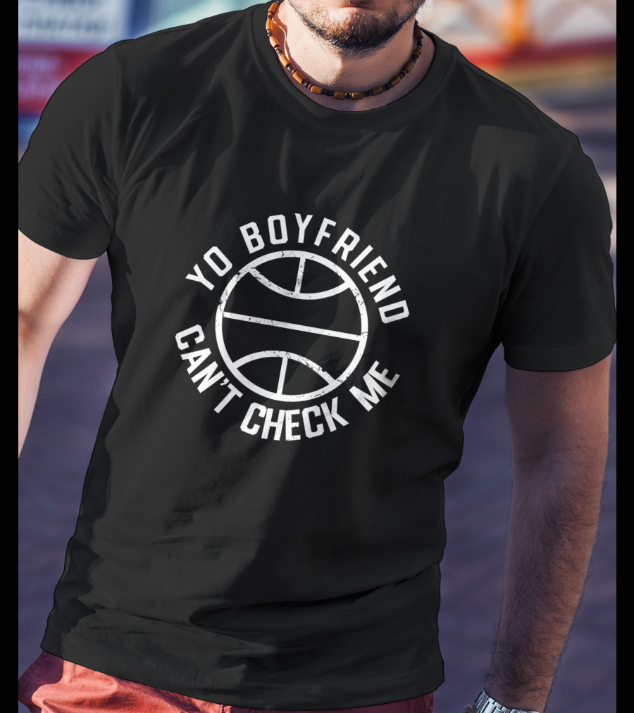 Yo Boyfriend Can't Check Me Basketball T-Shirt