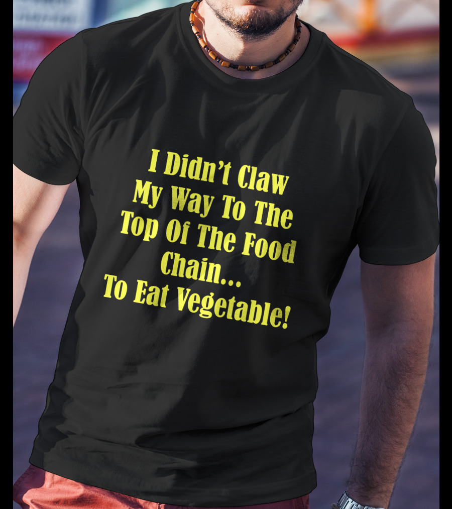 I Didn’t Claw My Way To The Top Of The Food Chain Rudy’s BBQ Meat Eater Veggies T-Shirt