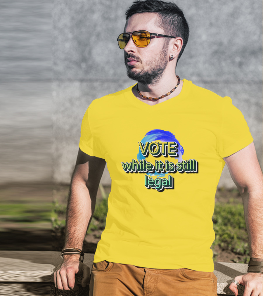 Vote While It Is Still Legal Liberal World Gear Co T-Shirt