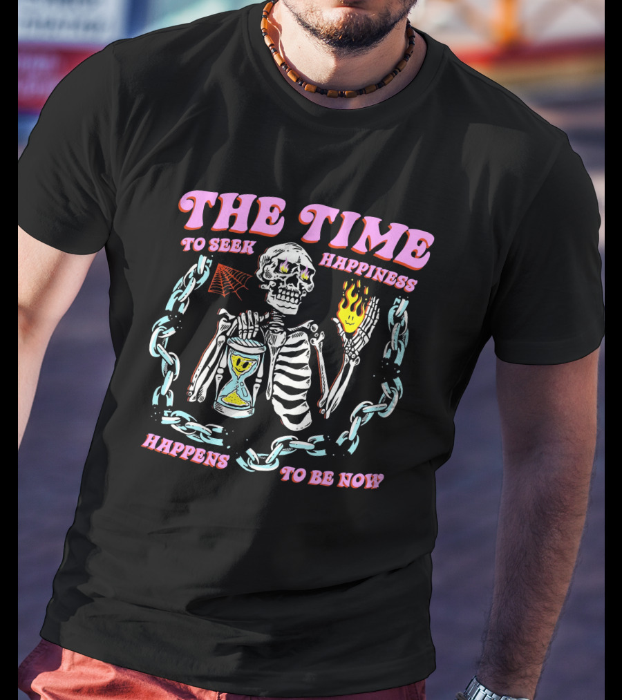 The Time To Seek Happiness Happens To Be Now Skeleton With Hourglass And Chain T-Shirt