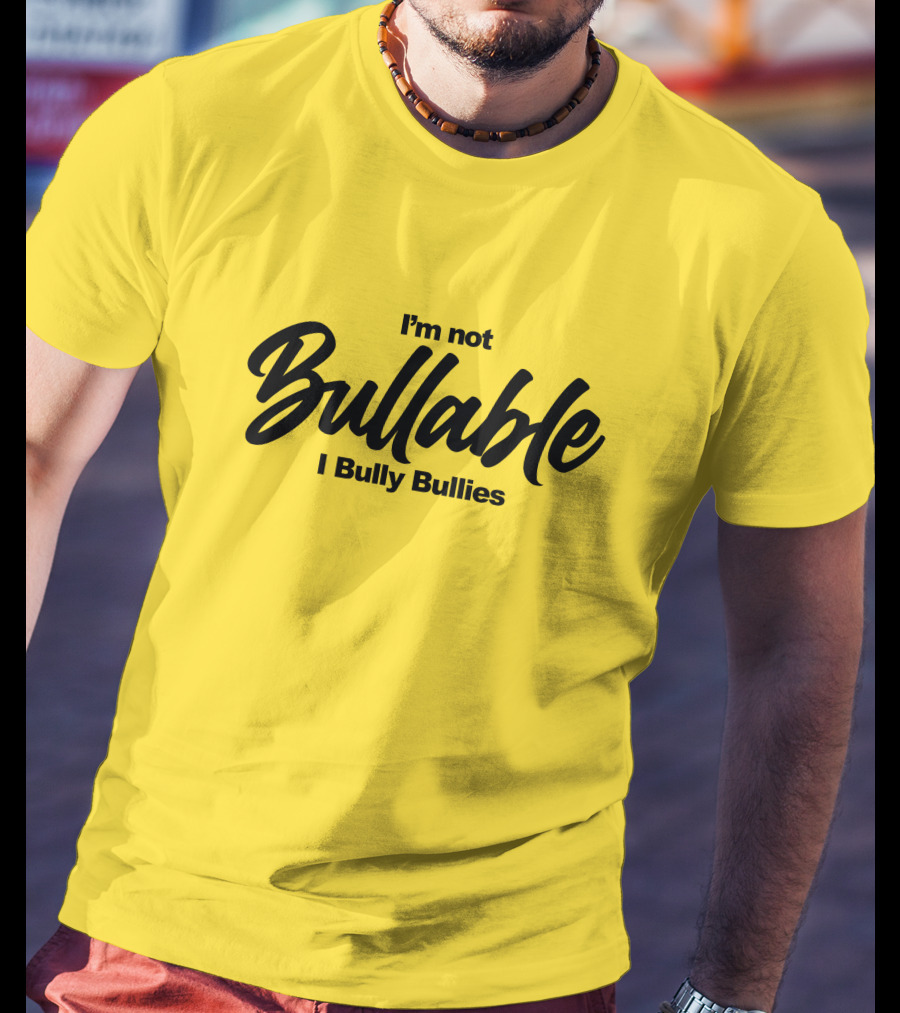 I'm Not Bullable I Bully Bullies T-Shirt