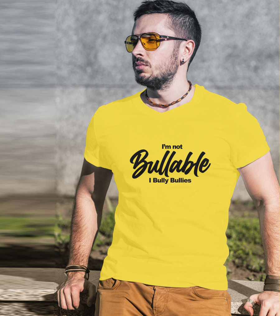 I'm Not Bullable I Bully Bullies T-Shirt
