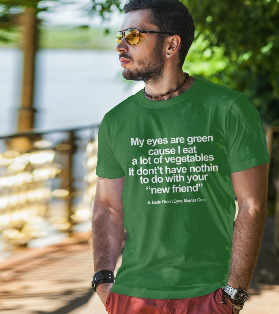 My Eyes Are Green Cause I Eat A Lot Of Vegetables E. Badu Green Eyes Mama's Gun T-Shirt