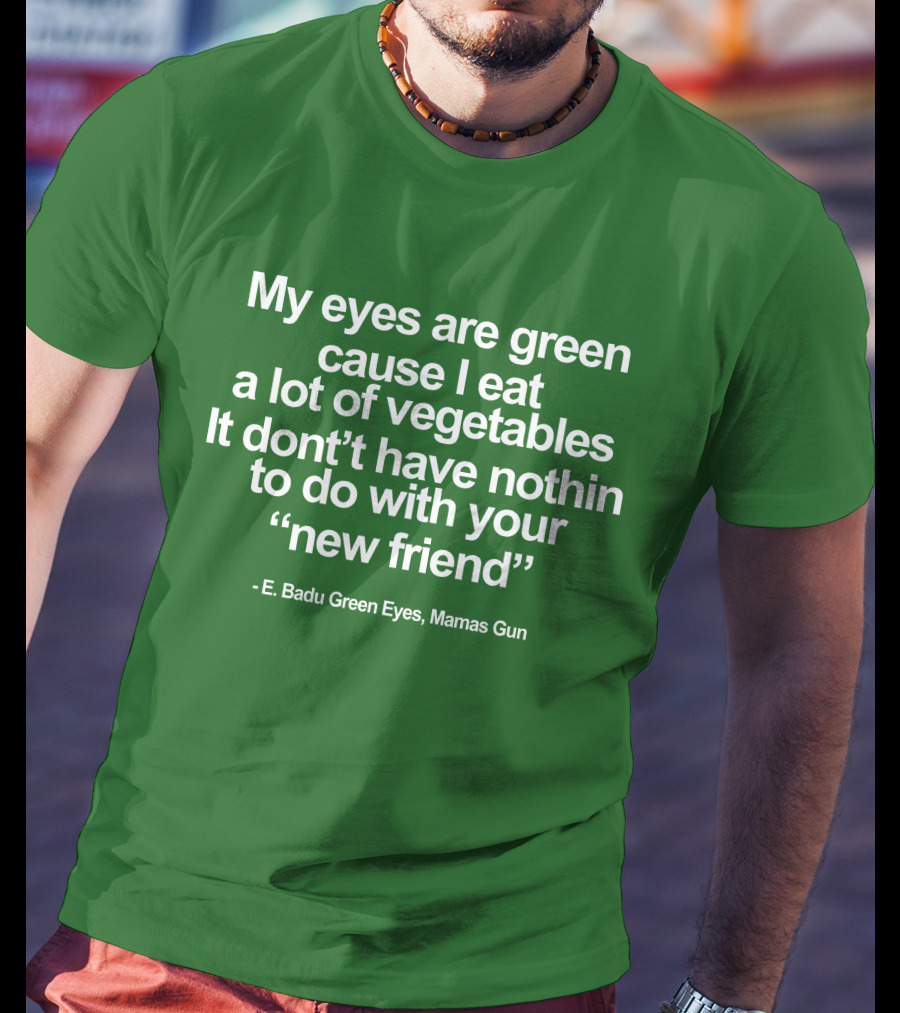 My Eyes Are Green Cause I Eat A Lot Of Vegetables E. Badu Green Eyes Mama's Gun T-Shirt