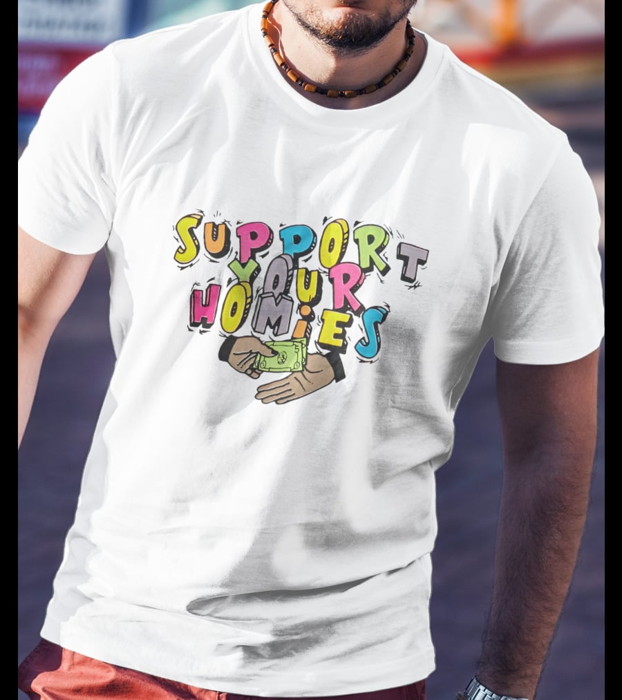 Support Your Homies Colorful Text With Hands And Money T-Shirt