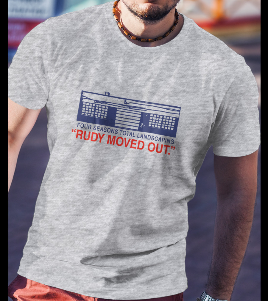 Four Seasons Total Landscaping Rudy Moved Out T-Shirt