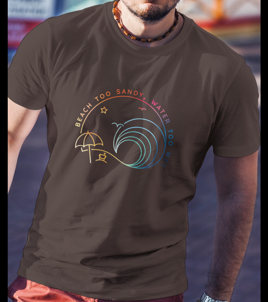 Beach Too Sandy Water Too Wet Wave Umbrella Star Ocean Scene T-Shirt